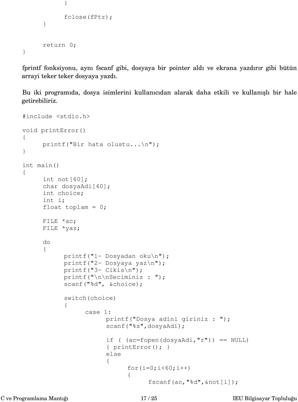 ..\n"); int main() int not[60]; char dosyaadi[40]; int choice; int i; float toplam = 0; FILE *ac; FILE *yaz; do printf("1- Dosyadan oku\n"); printf("2- Dosyaya yaz\n"); printf("3- Cikis\n");