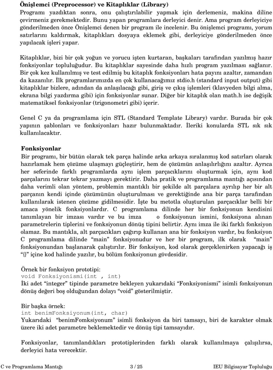 Bu önişlemci programı, yorum satırlarını kaldırmak, kitaplıkları dosyaya eklemek gibi, derleyiciye gönderilmeden önce yapılacak işleri yapar.