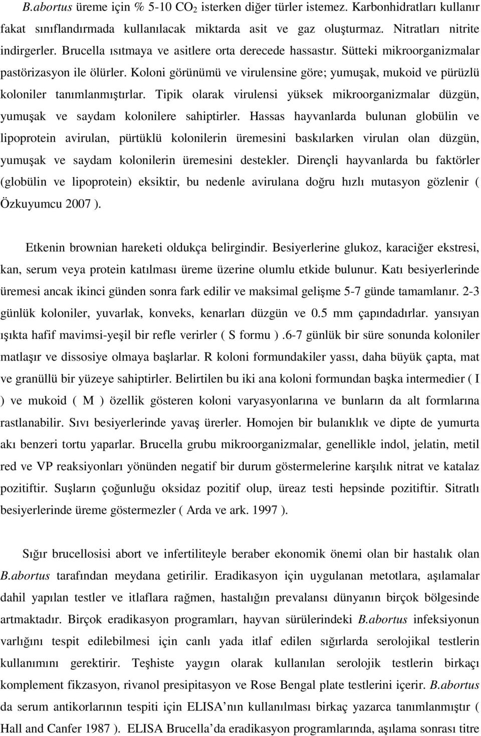 Tipik olarak virulensi yüksek mikroorganizmalar düzgün, yumuşak ve saydam kolonilere sahiptirler.