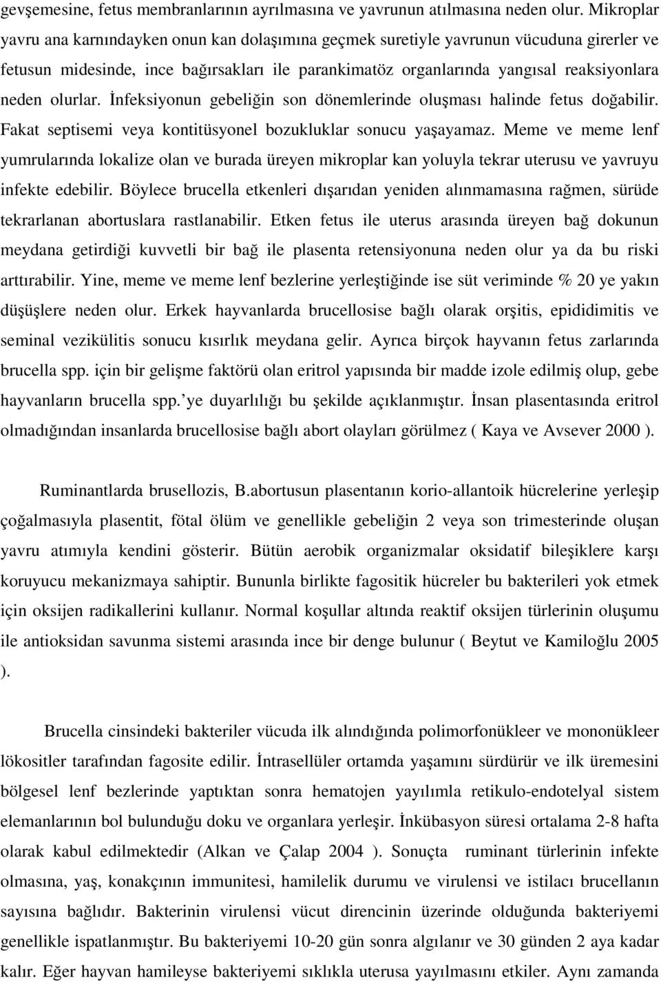 olurlar. İnfeksiyonun gebeliğin son dönemlerinde oluşması halinde fetus doğabilir. Fakat septisemi veya kontitüsyonel bozukluklar sonucu yaşayamaz.