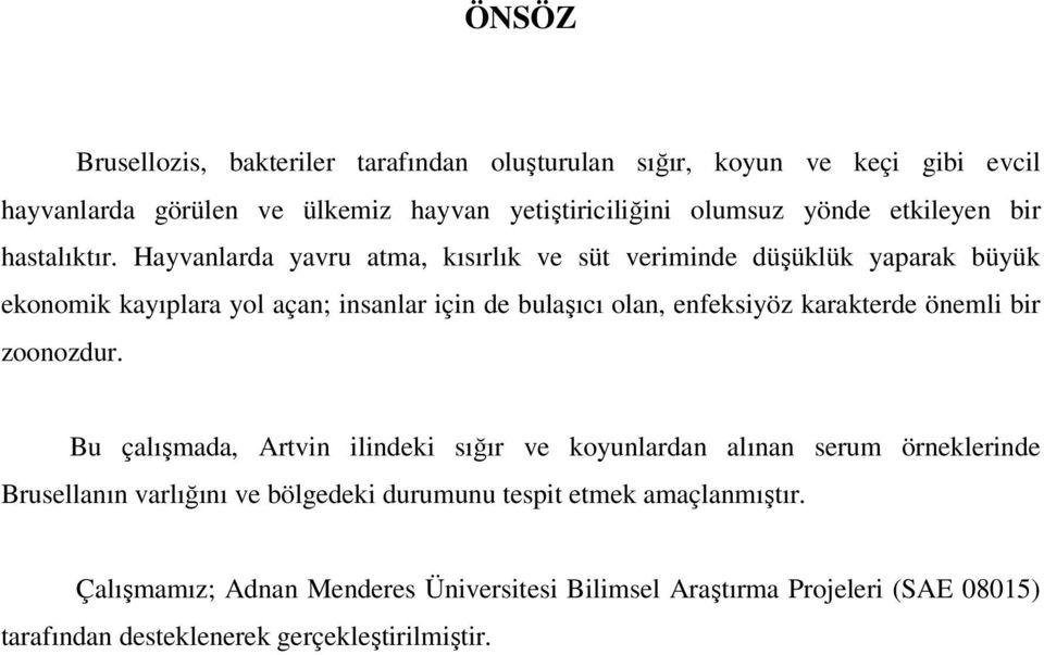 Hayvanlarda yavru atma, kısırlık ve süt veriminde düşüklük yaparak büyük ekonomik kayıplara yol açan; insanlar için de bulaşıcı olan, enfeksiyöz karakterde