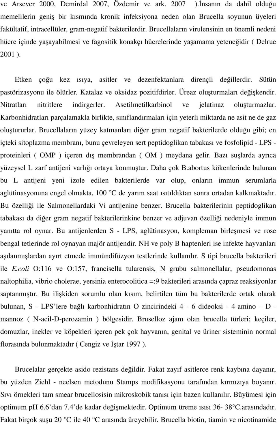 Brucellaların virulensinin en önemli nedeni hücre içinde yaşayabilmesi ve fagositik konakçı hücrelerinde yaşamama yeteneğidir ( Delrue 2001 ).