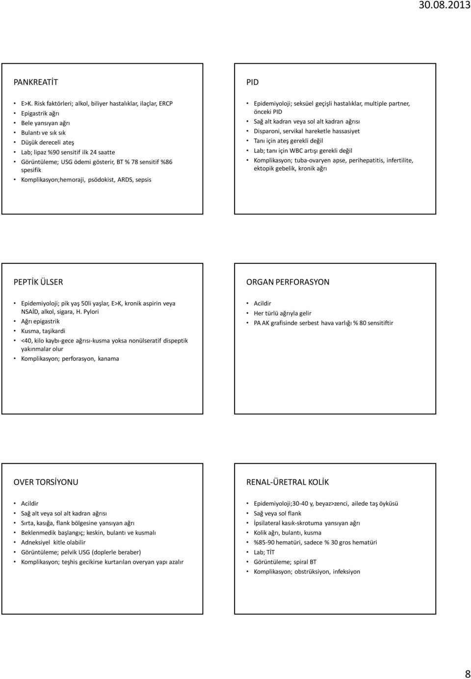 gösterir, BT % 78 sensitif %86 spesifik Komplikasyon;hemoraji, psödokist, ARDS, sepsis Epidemiyoloji; seksüel geçişli hastalıklar, multiple partner, önceki PID Sağ alt kadran veya sol alt kadran