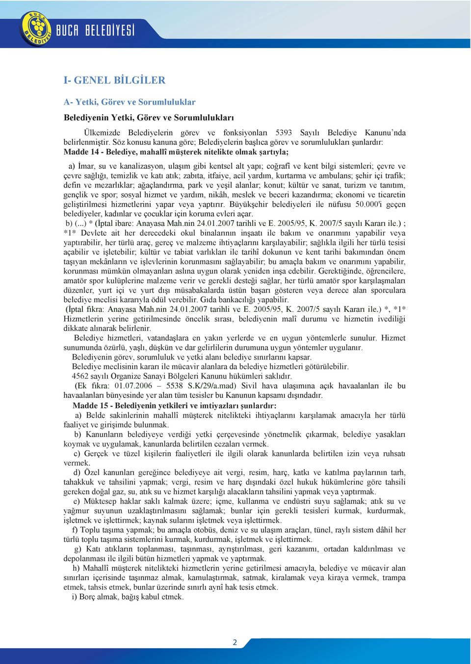 co rafî ve kent bilgi sistemleri; çevre ve çevre sa l, temizlik ve kat at k; zab ta, itfaiye, acil yard m, kurtarma ve ambulans; ehir içi trafik; defin ve mezarl klar; a açland rma, park ve ye il