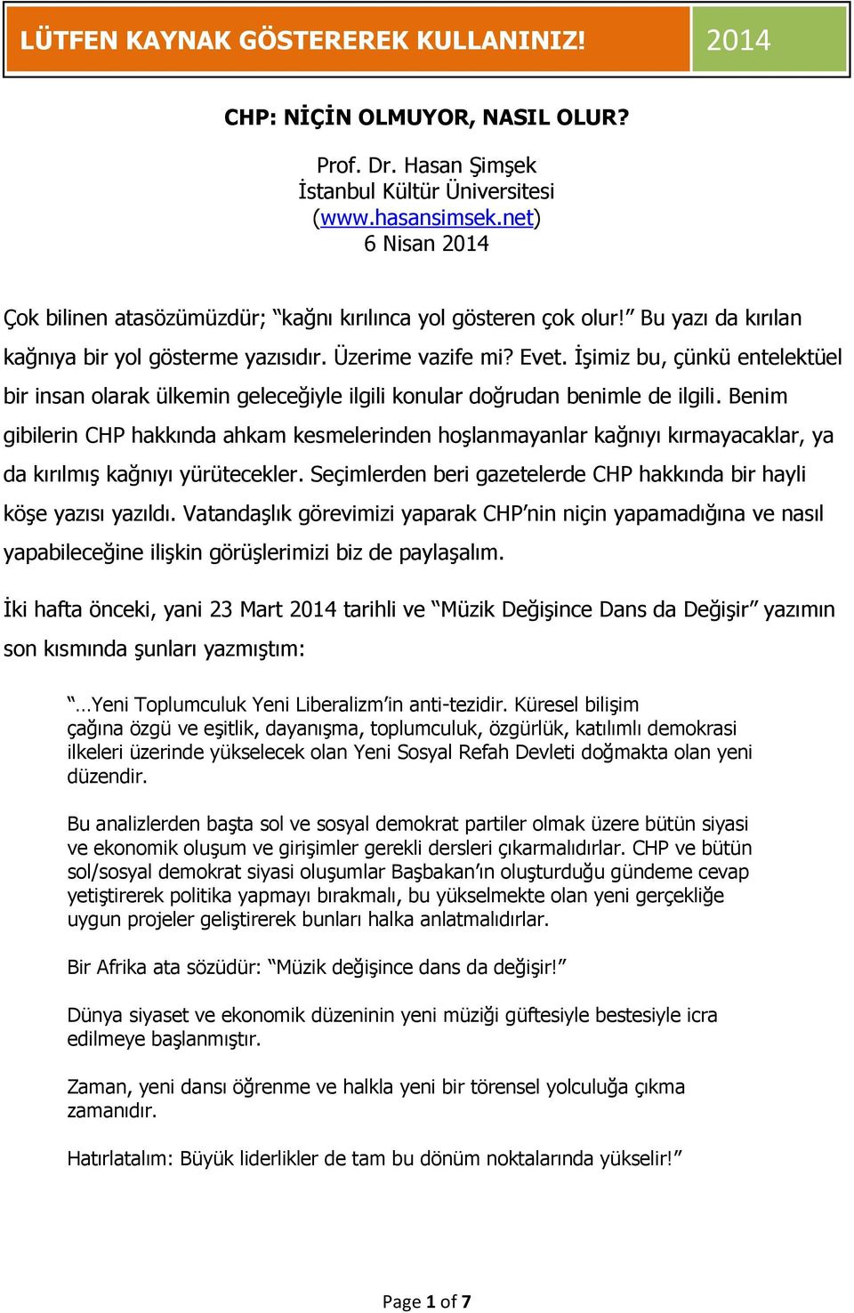 Benim gibilerin CHP hakkında ahkam kesmelerinden hoşlanmayanlar kağnıyı kırmayacaklar, ya da kırılmış kağnıyı yürütecekler. Seçimlerden beri gazetelerde CHP hakkında bir hayli köşe yazısı yazıldı.