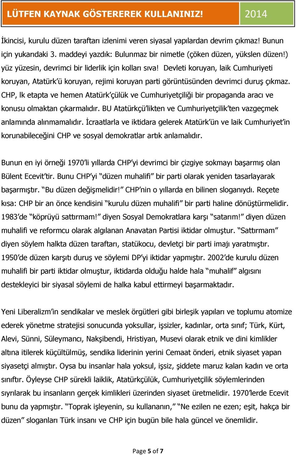 CHP, lk etapta ve hemen Atatürk çülük ve Cumhuriyetçiliği bir propaganda aracı ve konusu olmaktan çıkarmalıdır. BU Atatürkçü likten ve Cumhuriyetçilik ten vazgeçmek anlamında alınmamalıdır.