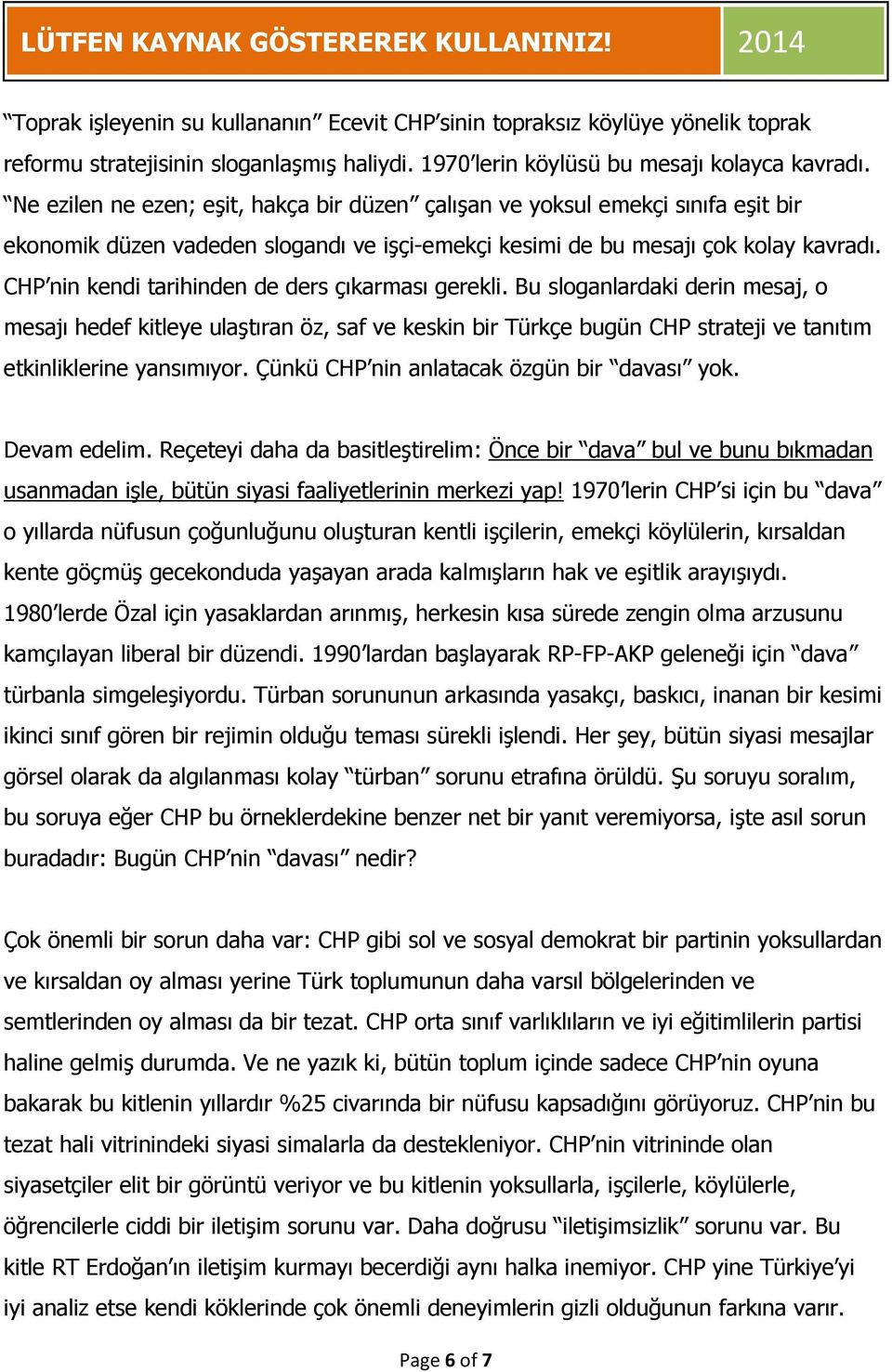 CHP nin kendi tarihinden de ders çıkarması gerekli. Bu sloganlardaki derin mesaj, o mesajı hedef kitleye ulaştıran öz, saf ve keskin bir Türkçe bugün CHP strateji ve tanıtım etkinliklerine yansımıyor.