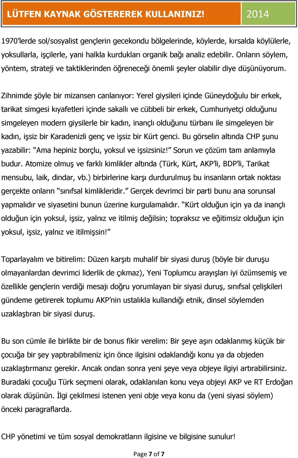 Zihnimde şöyle bir mizansen canlanıyor: Yerel giysileri içinde Güneydoğulu bir erkek, tarikat simgesi kıyafetleri içinde sakallı ve cübbeli bir erkek, Cumhuriyetçi olduğunu simgeleyen modern