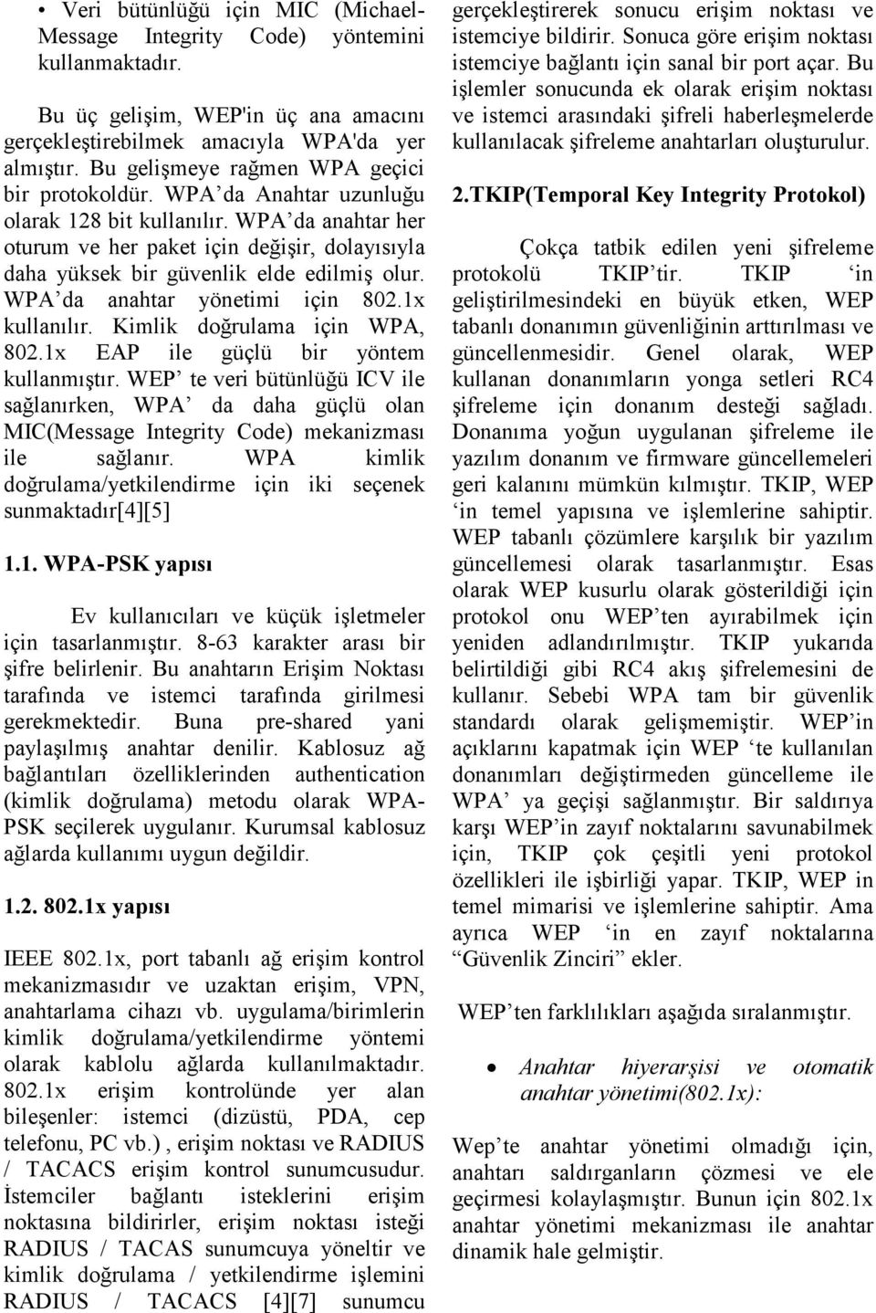 WPA da anahtar her oturum ve her paket için değişir, dolayısıyla daha yüksek bir güvenlik elde edilmiş olur. WPA da anahtar yönetimi için 802.1x kullanılır. Kimlik doğrulama için WPA, 802.