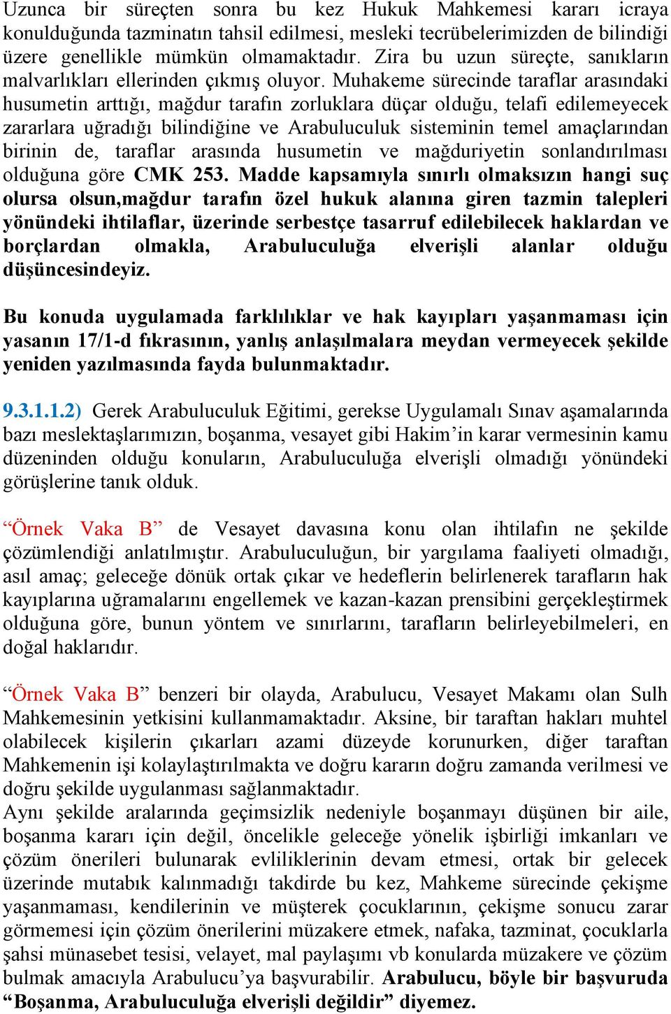 Muhakeme sürecinde taraflar arasındaki husumetin arttığı, mağdur tarafın zorluklara düçar olduğu, telafi edilemeyecek zararlara uğradığı bilindiğine ve Arabuluculuk sisteminin temel amaçlarından