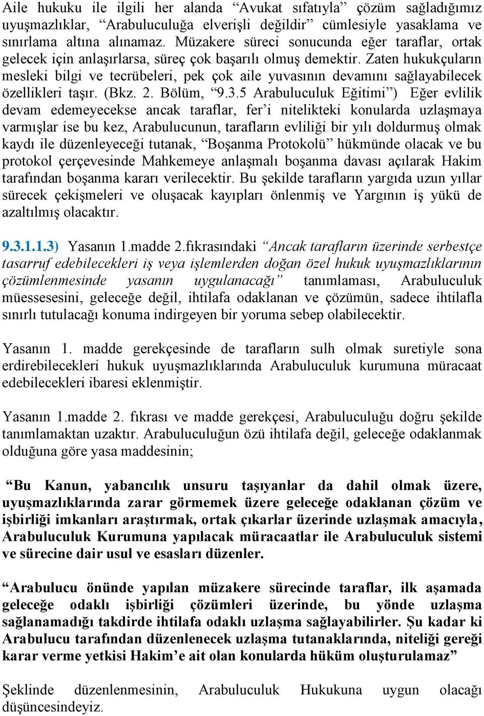 Zaten hukukçuların mesleki bilgi ve tecrübeleri, pek çok aile yuvasının devamını sağlayabilecek özellikleri taşır. (Bkz. 2. Bölüm, 9.3.