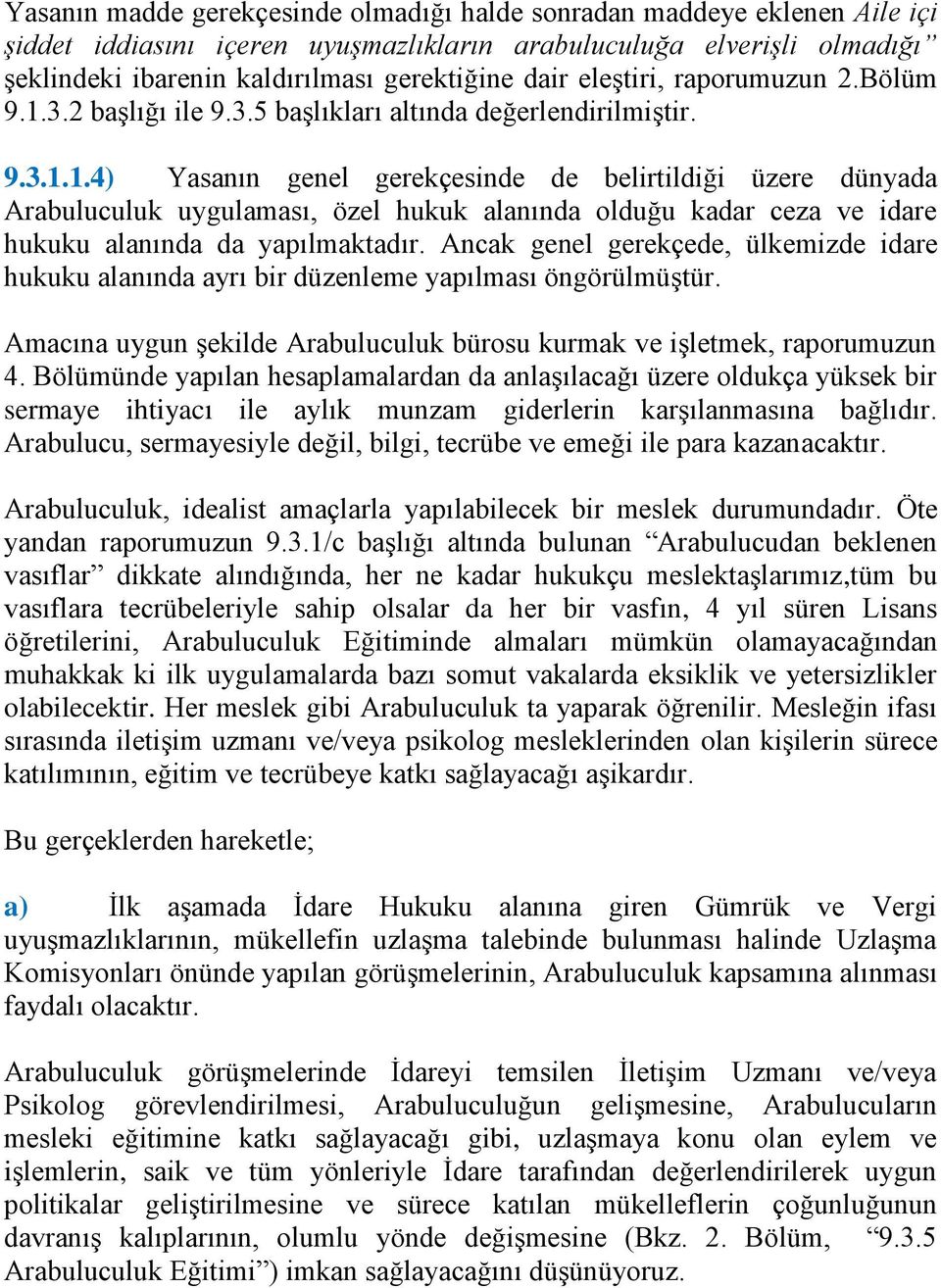 Ancak genel gerekçede, ülkemizde idare hukuku alanında ayrı bir düzenleme yapılması öngörülmüştür. Amacına uygun şekilde Arabuluculuk bürosu kurmak ve işletmek, raporumuzun 4.