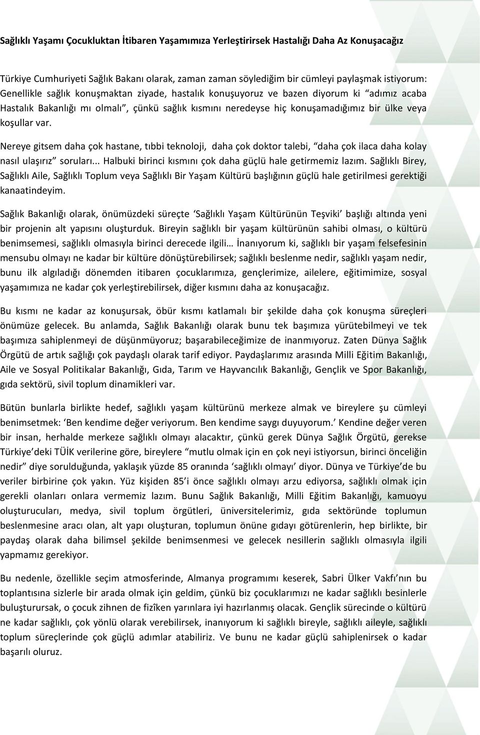 Nereye gitsem daha çok hastane, tıbbi teknoloji, daha çok doktor talebi, daha çok ilaca daha kolay nasıl ulaşırız soruları... Halbuki birinci kısmını çok daha güçlü hale getirmemiz lazım.