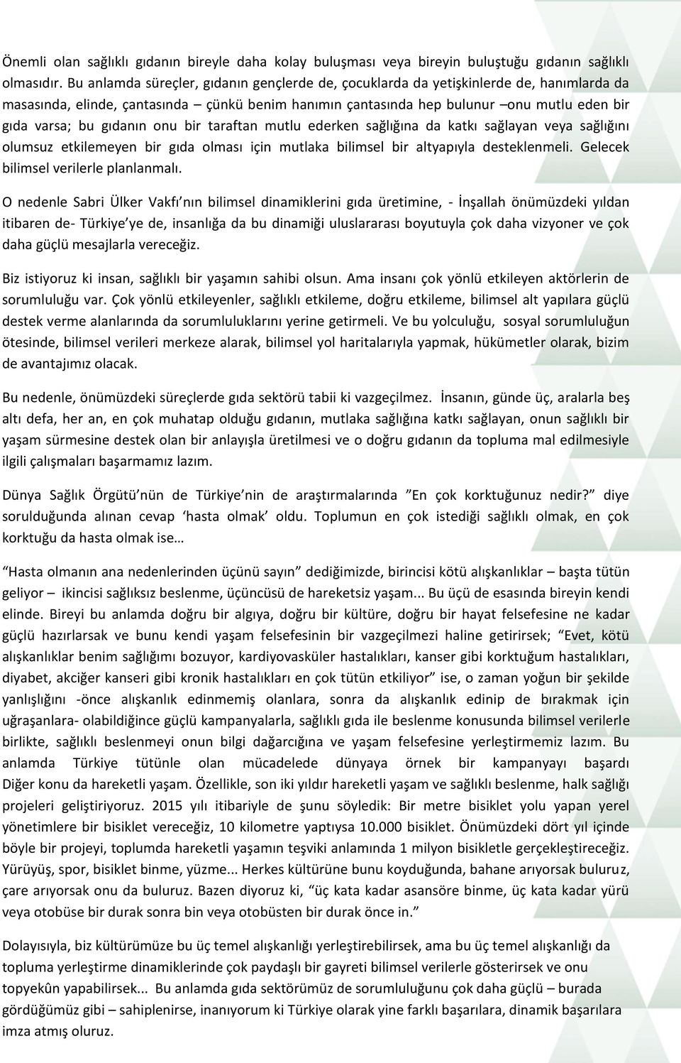 gıdanın onu bir taraftan mutlu ederken sağlığına da katkı sağlayan veya sağlığını olumsuz etkilemeyen bir gıda olması için mutlaka bilimsel bir altyapıyla desteklenmeli.