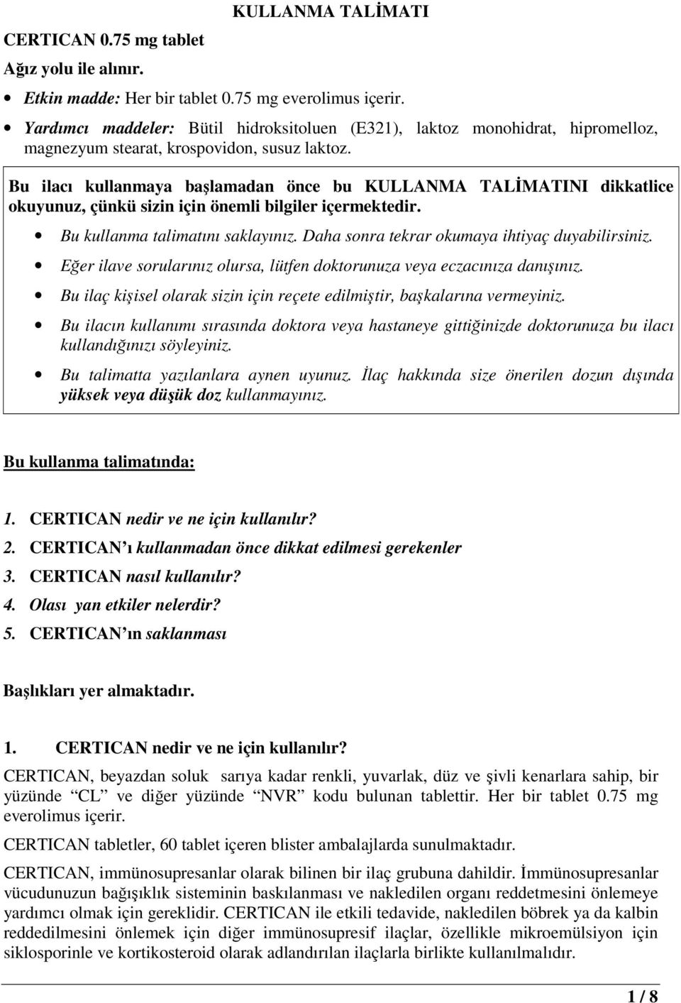 Bu ilacı kullanmaya başlamadan önce bu KULLANMA TALİMATINI dikkatlice okuyunuz, çünkü sizin için önemli bilgiler içermektedir. Bu kullanma talimatını saklayınız.