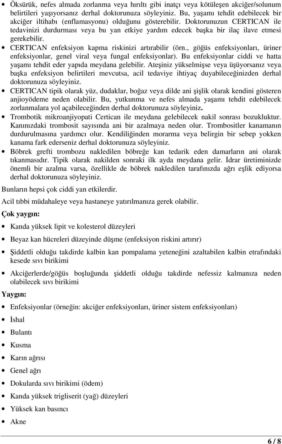 Doktorunuzun CERTICAN ile tedavinizi durdurması veya bu yan etkiye yardım edecek başka bir ilaç ilave etmesi gerekebilir. CERTICAN enfeksiyon kapma riskinizi artırabilir (örn.