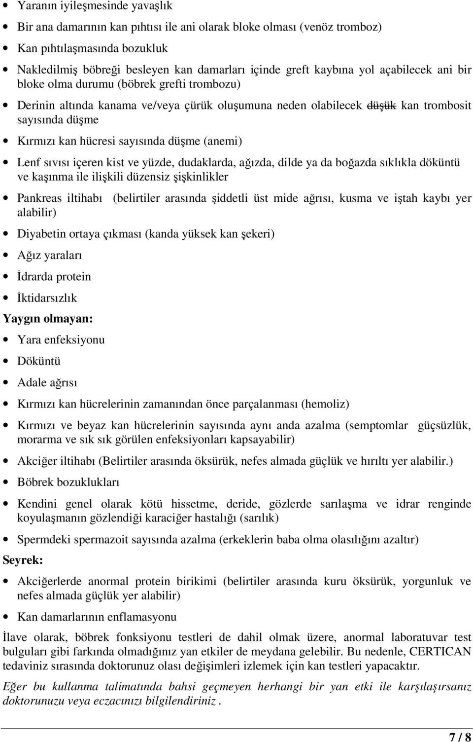 düşme (anemi) Lenf sıvısı içeren kist ve yüzde, dudaklarda, ağızda, dilde ya da boğazda sıklıkla döküntü ve kaşınma ile ilişkili düzensiz şişkinlikler Pankreas iltihabı (belirtiler arasında şiddetli