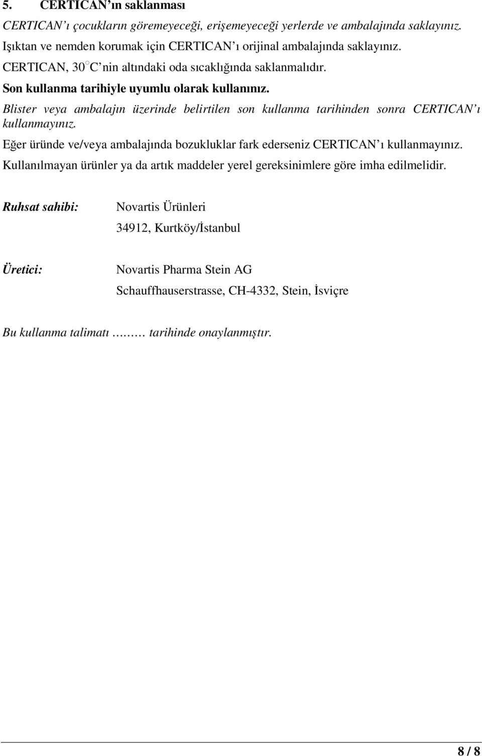 Blister veya ambalajın üzerinde belirtilen son kullanma tarihinden sonra CERTICAN ı kullanmayınız. Eğer üründe ve/veya ambalajında bozukluklar fark ederseniz CERTICAN ı kullanmayınız.