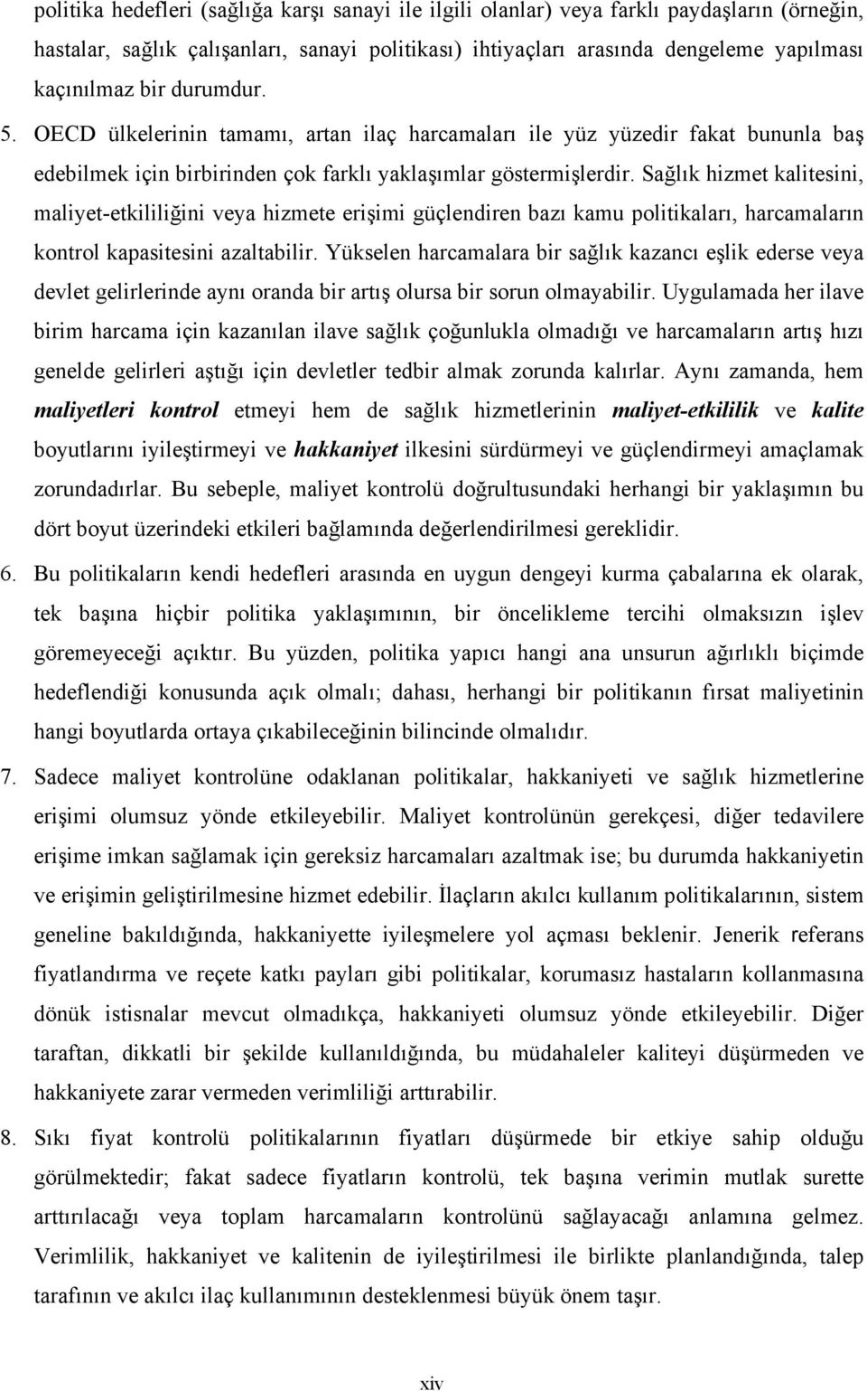 Sağlık hizmet kalitesini, maliyet-etkililiğini veya hizmete erişimi güçlendiren bazı kamu politikaları, harcamaların kontrol kapasitesini azaltabilir.