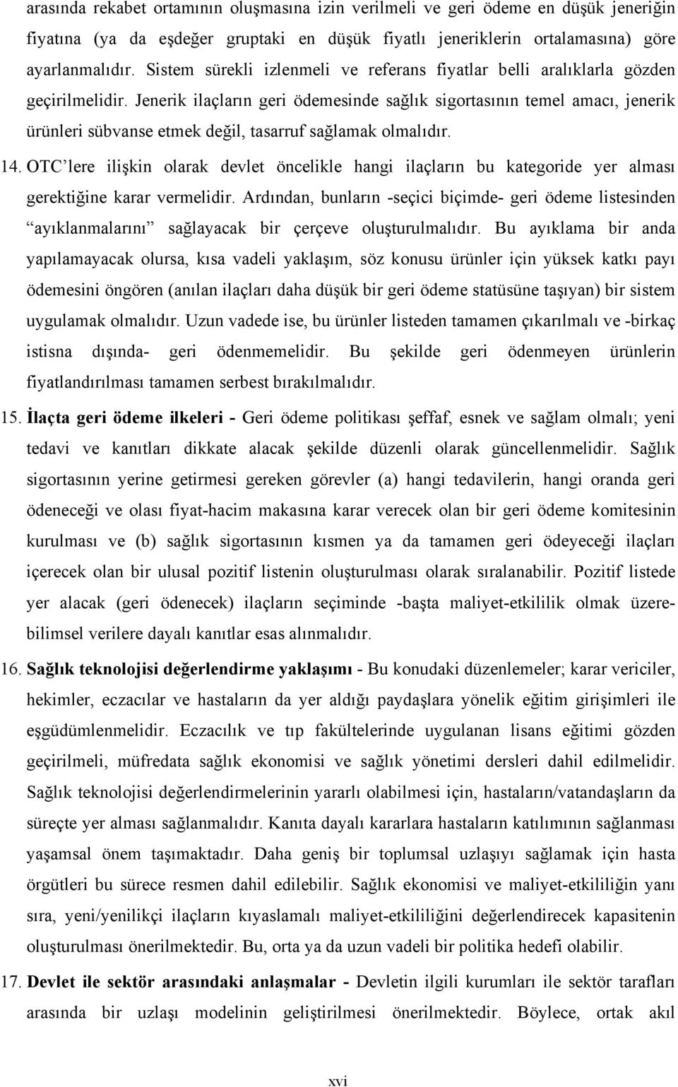 Jenerik ilaçların geri ödemesinde sağlık sigortasının temel amacı, jenerik ürünleri sübvanse etmek değil, tasarruf sağlamak olmalıdır. 14.