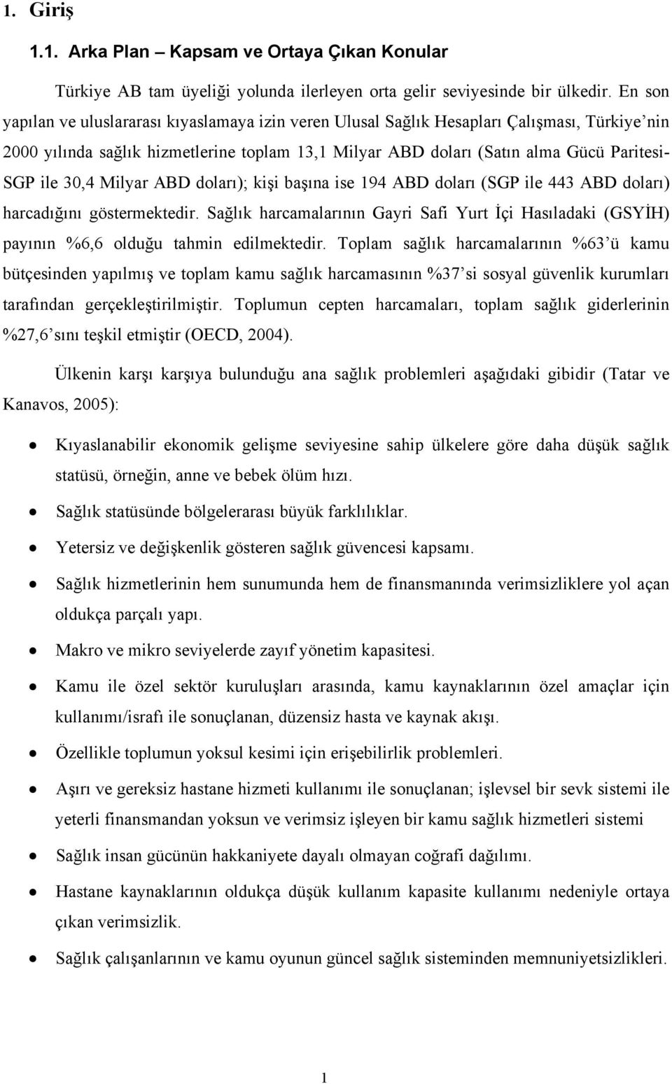 30,4 Milyar ABD doları); kişi başına ise 194 ABD doları (SGP ile 443 ABD doları) harcadığını göstermektedir.