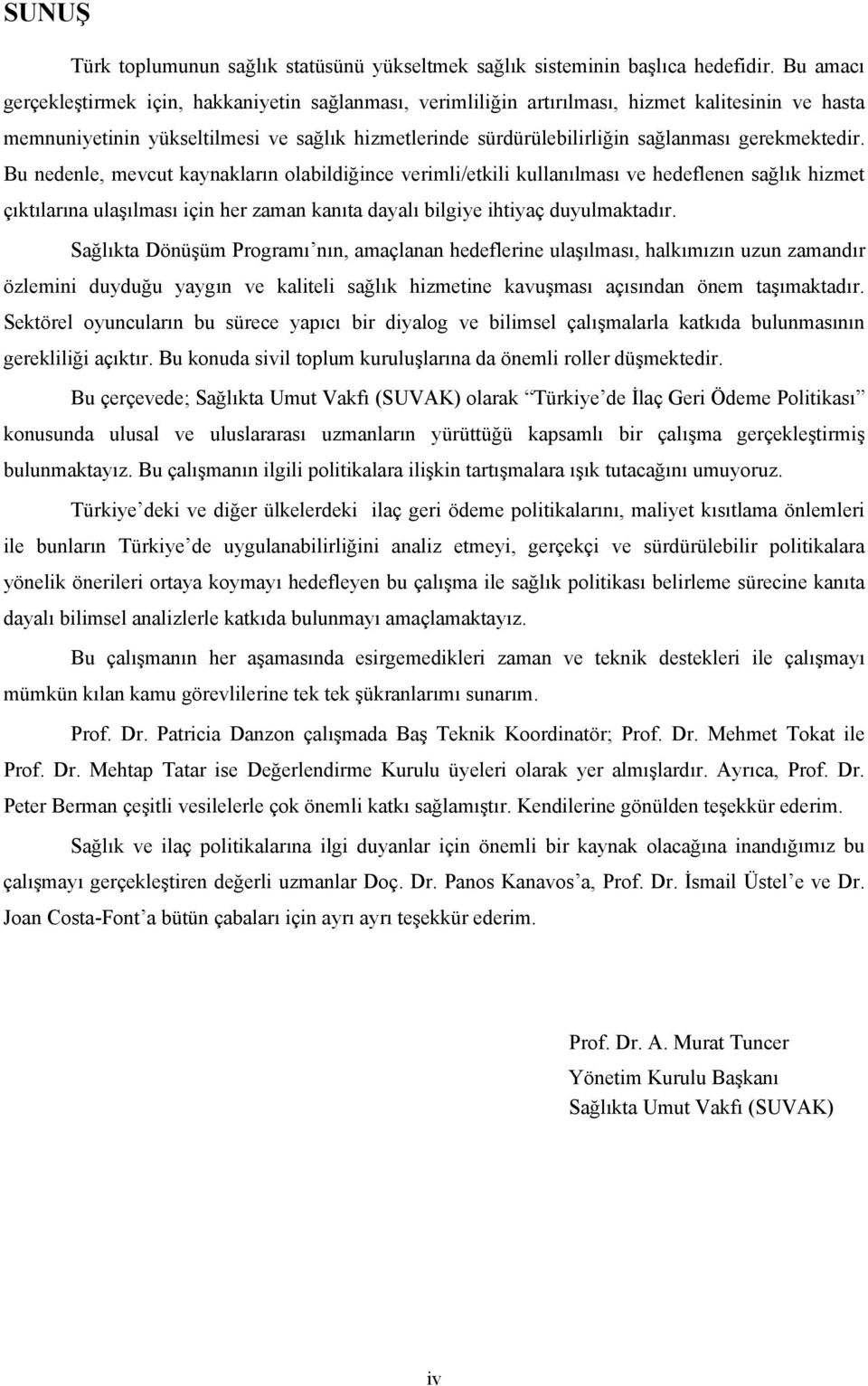 gerekmektedir. Bu nedenle, mevcut kaynakların olabildiğince verimli/etkili kullanılması ve hedeflenen sağlık hizmet çıktılarına ulaşılması için her zaman kanıta dayalı bilgiye ihtiyaç duyulmaktadır.