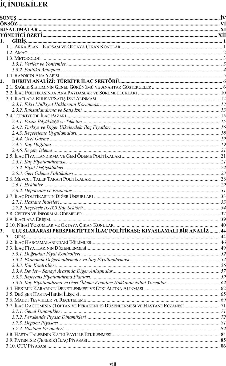 .. 10 2.3. İLAÇLARA RUHSAT/SATIŞ İZNİ ALINMASI... 12 2.3.1. Fikri Mülkiyet Haklarının Korunması... 12 2.3.2. Ruhsatlandırma ve Satış İzni... 13 2.4. TÜRKİYE DE İLAÇ PAZARI... 15 2.4.1. Pazar Büyüklüğü ve Tüketim.