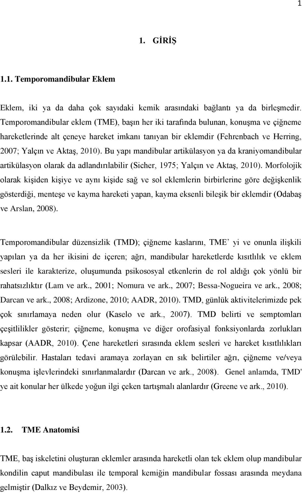 Bu yapı mandibular artikülasyon ya da kraniyomandibular artikülasyon olarak da adlandırılabilir (Sicher, 1975; Yalçın ve Aktaş, 2010).