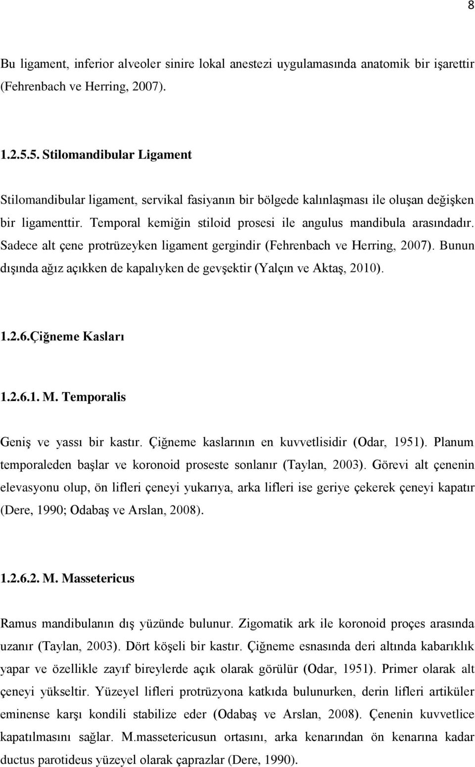 Temporal kemiğin stiloid prosesi ile angulus mandibula arasındadır. Sadece alt çene protrüzeyken ligament gergindir (Fehrenbach ve Herring, 2007).