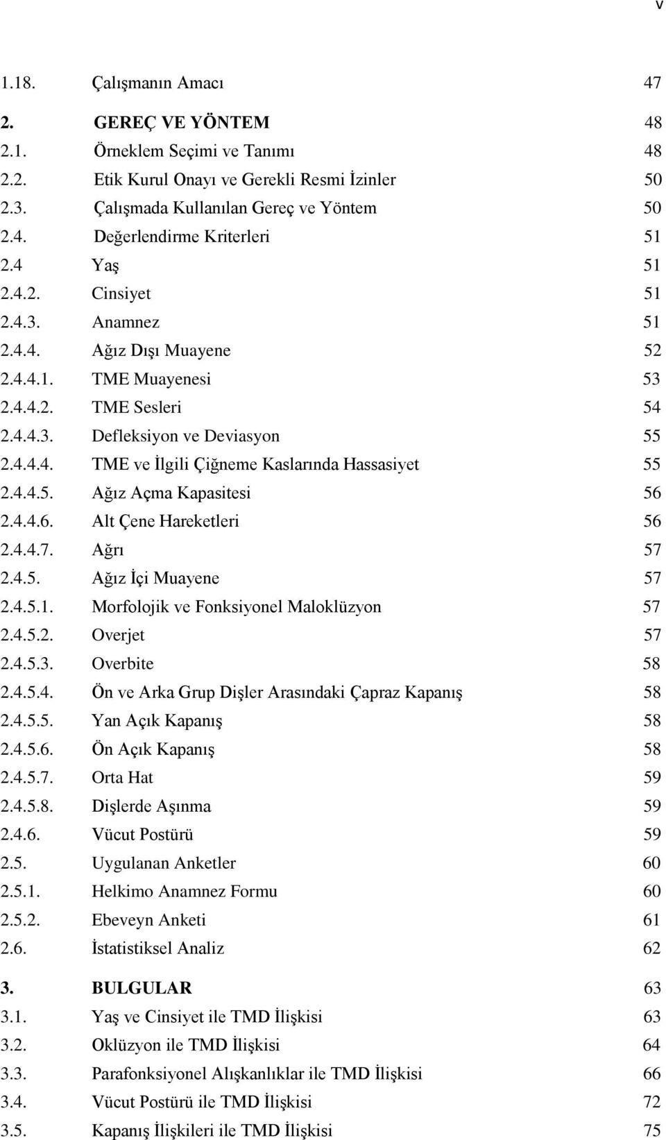 4.4.5. Ağız Açma Kapasitesi 56 2.4.4.6. Alt Çene Hareketleri 56 2.4.4.7. Ağrı 57 2.4.5. Ağız İçi Muayene 57 2.4.5.1. Morfolojik ve Fonksiyonel Maloklüzyon 57 2.4.5.2. Overjet 57 2.4.5.3.