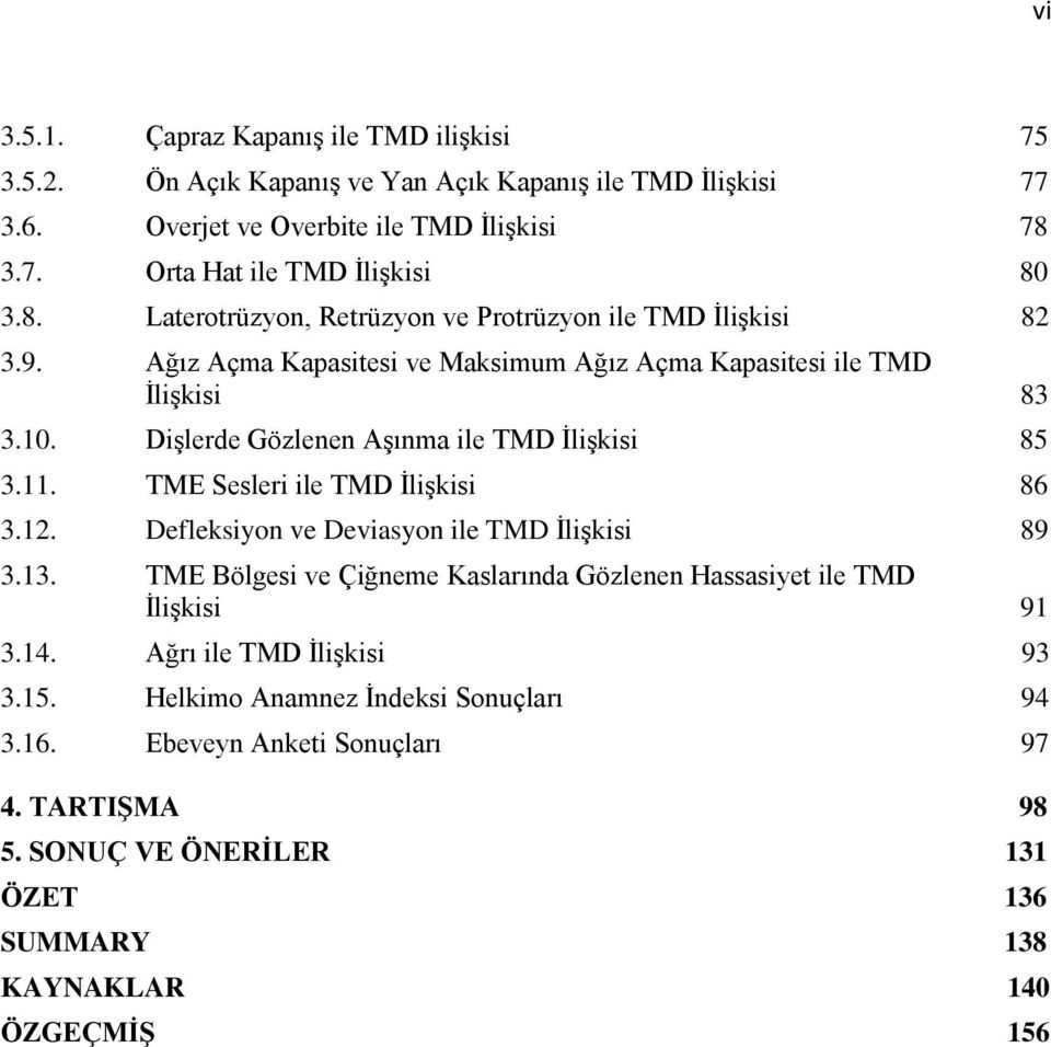 Dişlerde Gözlenen Aşınma ile TMD İlişkisi 85 3.11. TME Sesleri ile TMD İlişkisi 86 3.12. Defleksiyon ve Deviasyon ile TMD İlişkisi 89 3.13.