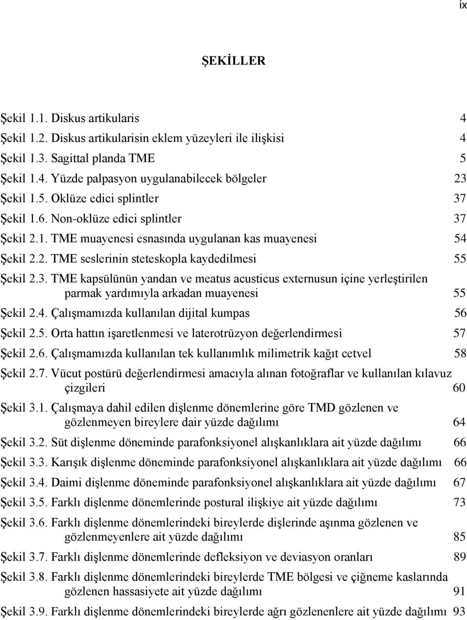 4. Çalışmamızda kullanılan dijital kumpas 56 Şekil 2.5. Orta hattın işaretlenmesi ve laterotrüzyon değerlendirmesi 57 Şekil 2.6. Çalışmamızda kullanılan tek kullanımlık milimetrik kağıt cetvel 58 Şekil 2.