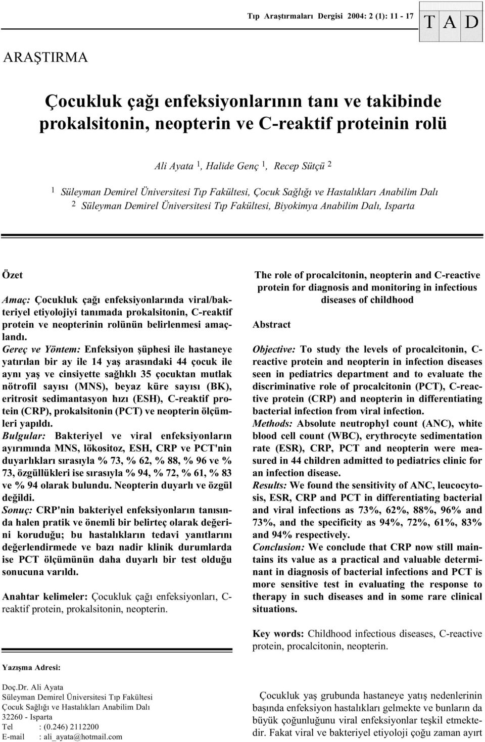 enfeksiyonlarýnda viral/bakteriyel etiyolojiyi tanýmada prokalsitonin, C-reaktif protein ve neopterinin rolünün belirlenmesi amaçlandý.