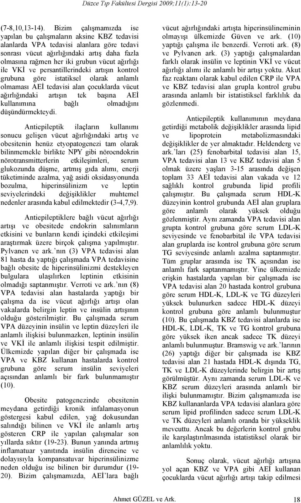 ağırlığı ile VKİ ve persantillerindeki artışın kontrol grubuna göre istatiksel olarak anlamlı olmaması AEİ tedavisi alan çocuklarda vücut ağırlığındaki artışın tek başına AEİ kullanımına bağlı