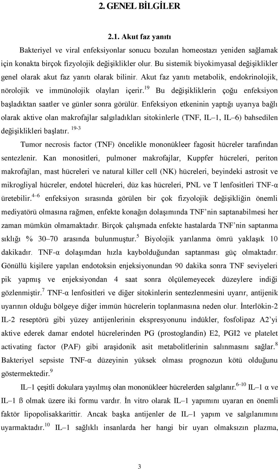 19 Bu değişikliklerin çoğu enfeksiyon başladıktan saatler ve günler sonra görülür.