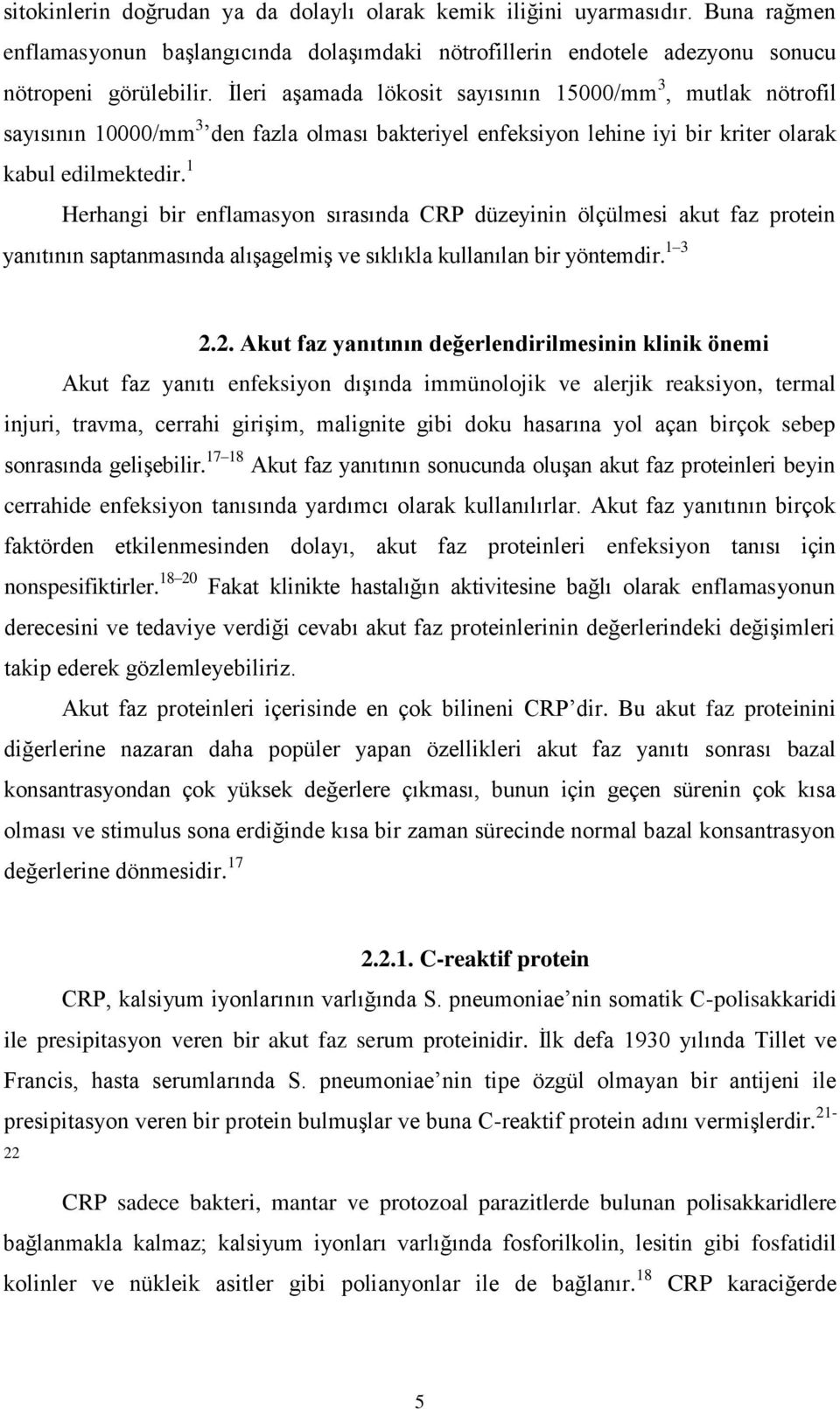 1 Herhangi bir enflamasyon sırasında CRP düzeyinin ölçülmesi akut faz protein yanıtının saptanmasında alışagelmiş ve sıklıkla kullanılan bir yöntemdir. 1 3 2.