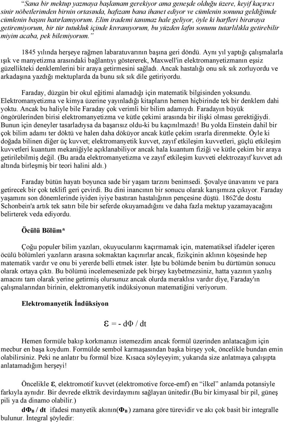 Elim irademi tanımaz hale geliyor, öyle ki harfleri biraraya getiremiyorum, bir tür tutukluk içinde kıvranıyorum, bu yüzden lafın sonunu tutarlılıkla getirebilir miyim acaba, pek bilemiyorum.