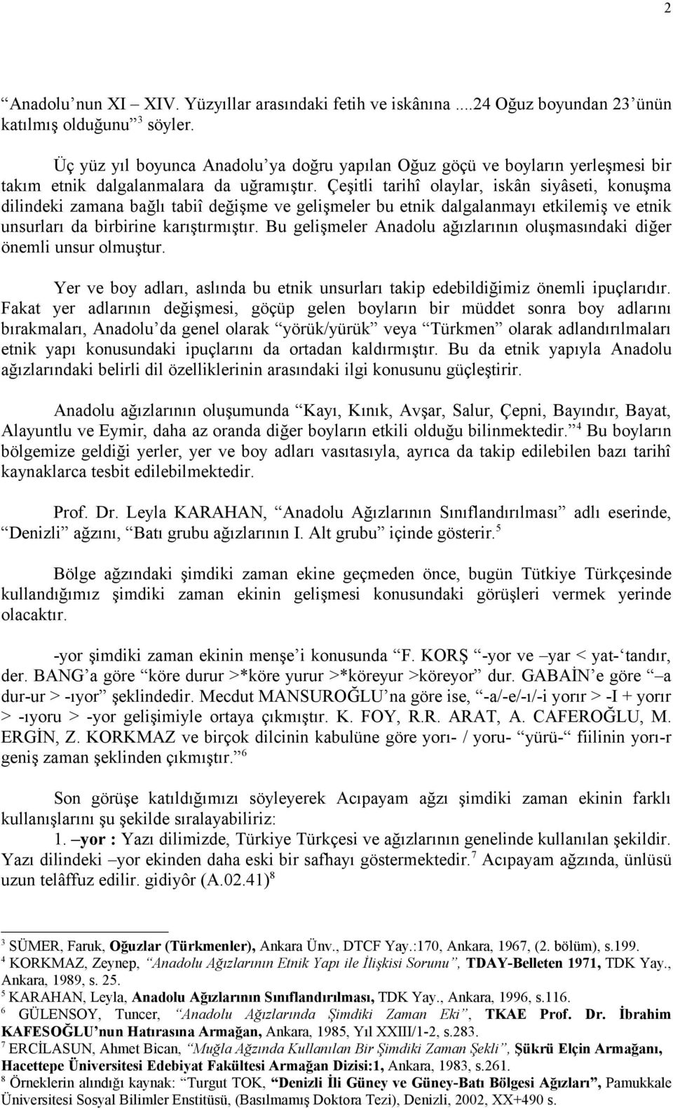 Çeşitli tarihî olaylar, iskân siyâseti, konuşma dilindeki zamana bağlı tabiî değişme ve gelişmeler bu etnik dalgalanmayı etkilemiş ve etnik unsurları da birbirine karıştırmıştır.