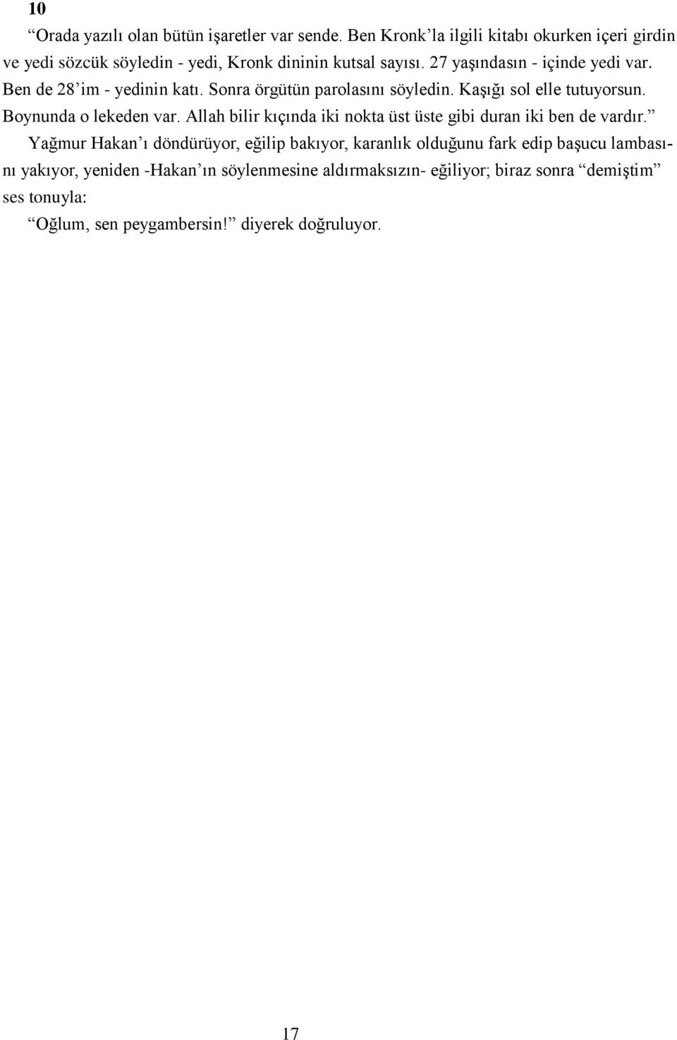 Ben de 28 im - yedinin katı. Sonra örgütün parolasını söyledin. Kaşığı sol elle tutuyorsun. Boynunda o lekeden var.