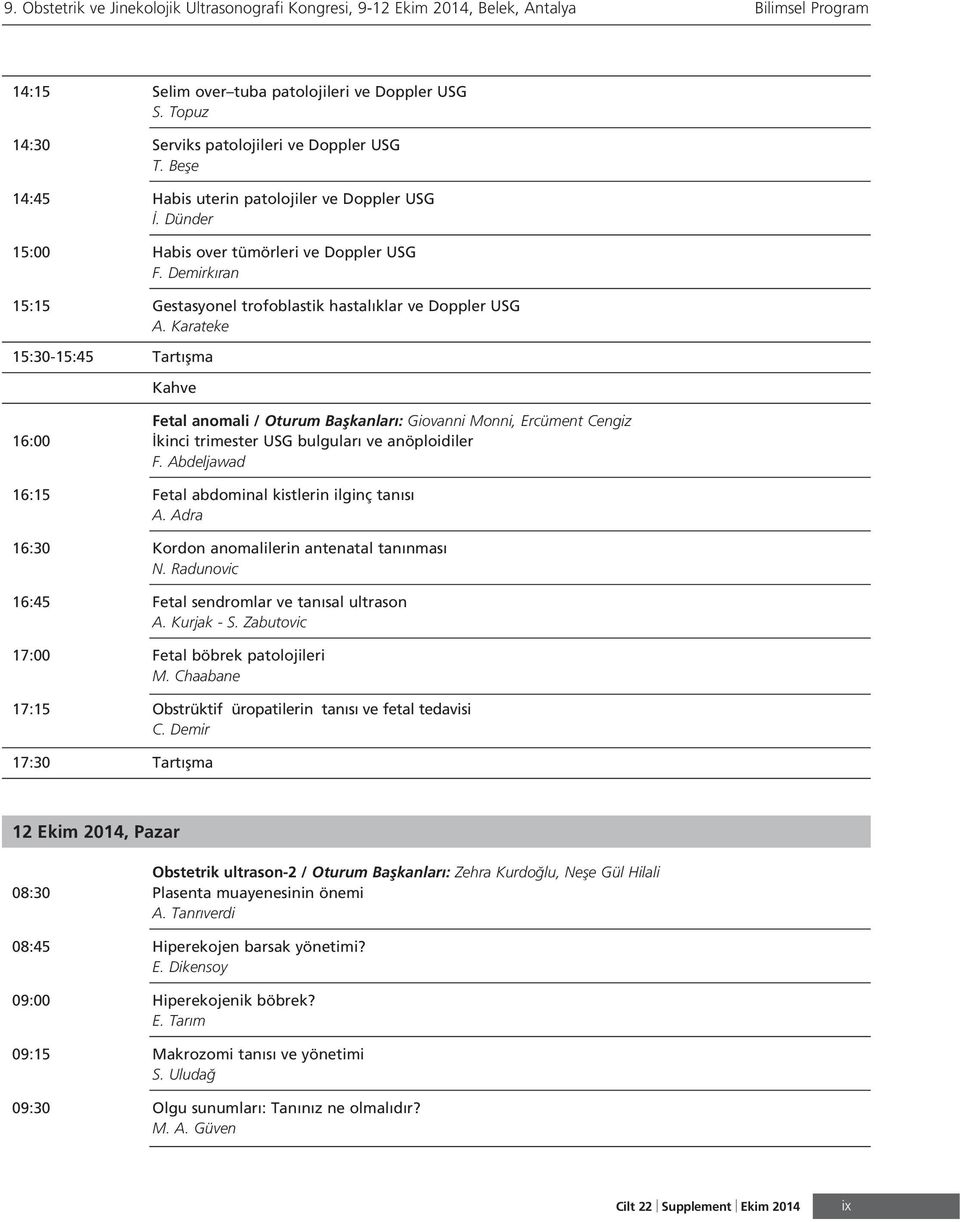 Karateke 5:30-5:45 Tart flma Kahve Fetal anomali / Oturum Baflkanlar : Giovanni Monni, Ercüment Cengiz 6:00 kinci trimester USG bulgular ve anöploidiler F.