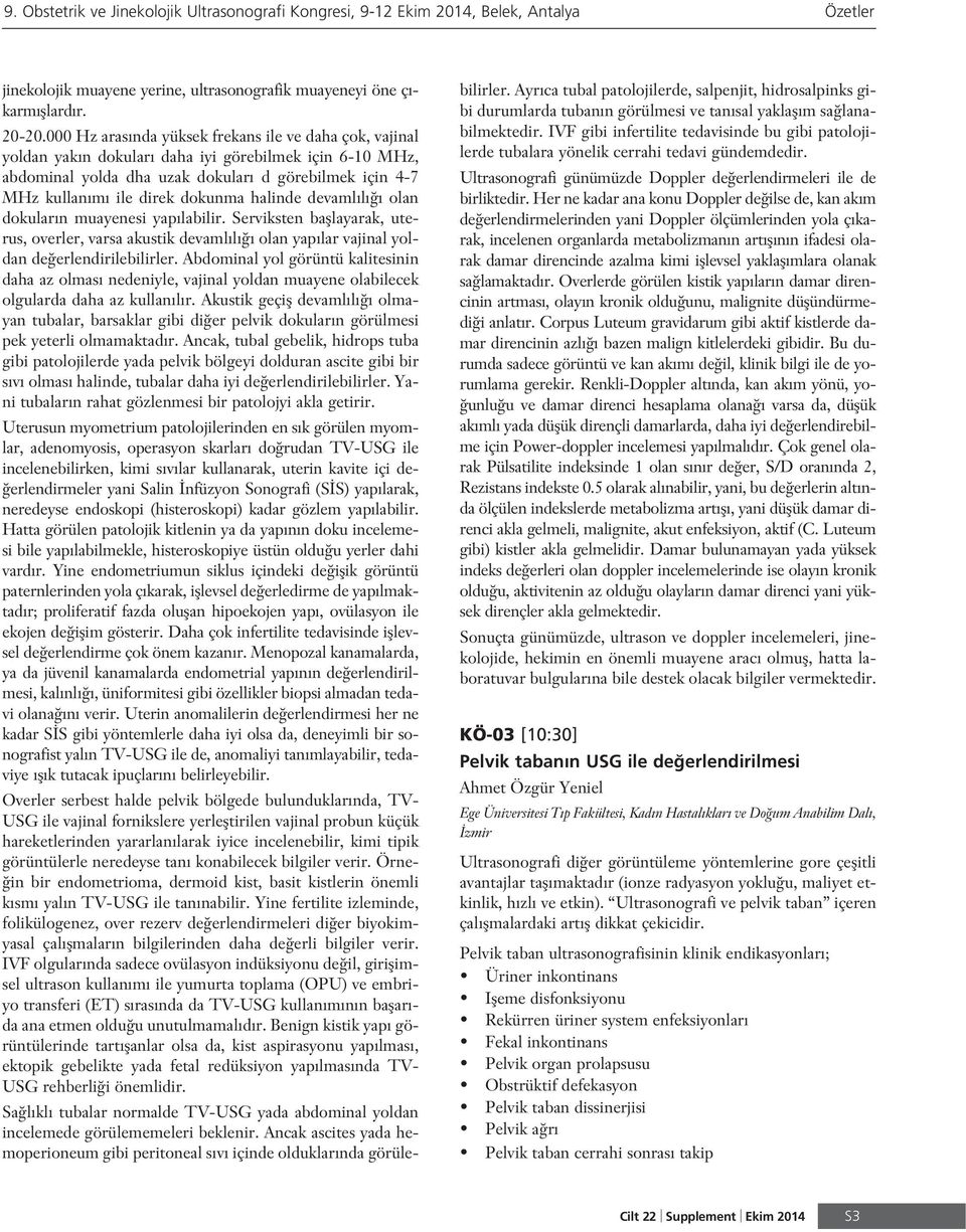 halinde devaml l olan dokular n muayenesi yap labilir. Serviksten bafllayarak, uterus, overler, varsa akustik devaml l olan yap lar vajinal yoldan de erlendirilebilirler.