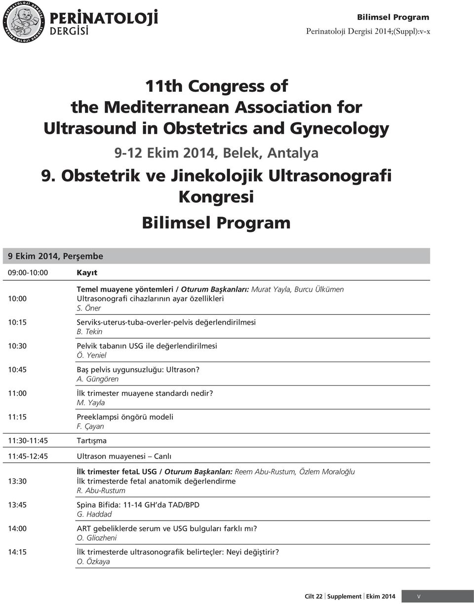 cihazlar n n ayar özellikleri S. Öner 0:5 Serviks-uterus-tuba-overler-pelvis de erlendirilmesi B. Tekin 0:30 Pelvik taban n USG ile de erlendirilmesi Ö. Yeniel 0:45 Bafl pelvis uygunsuzlu u: Ultrason?