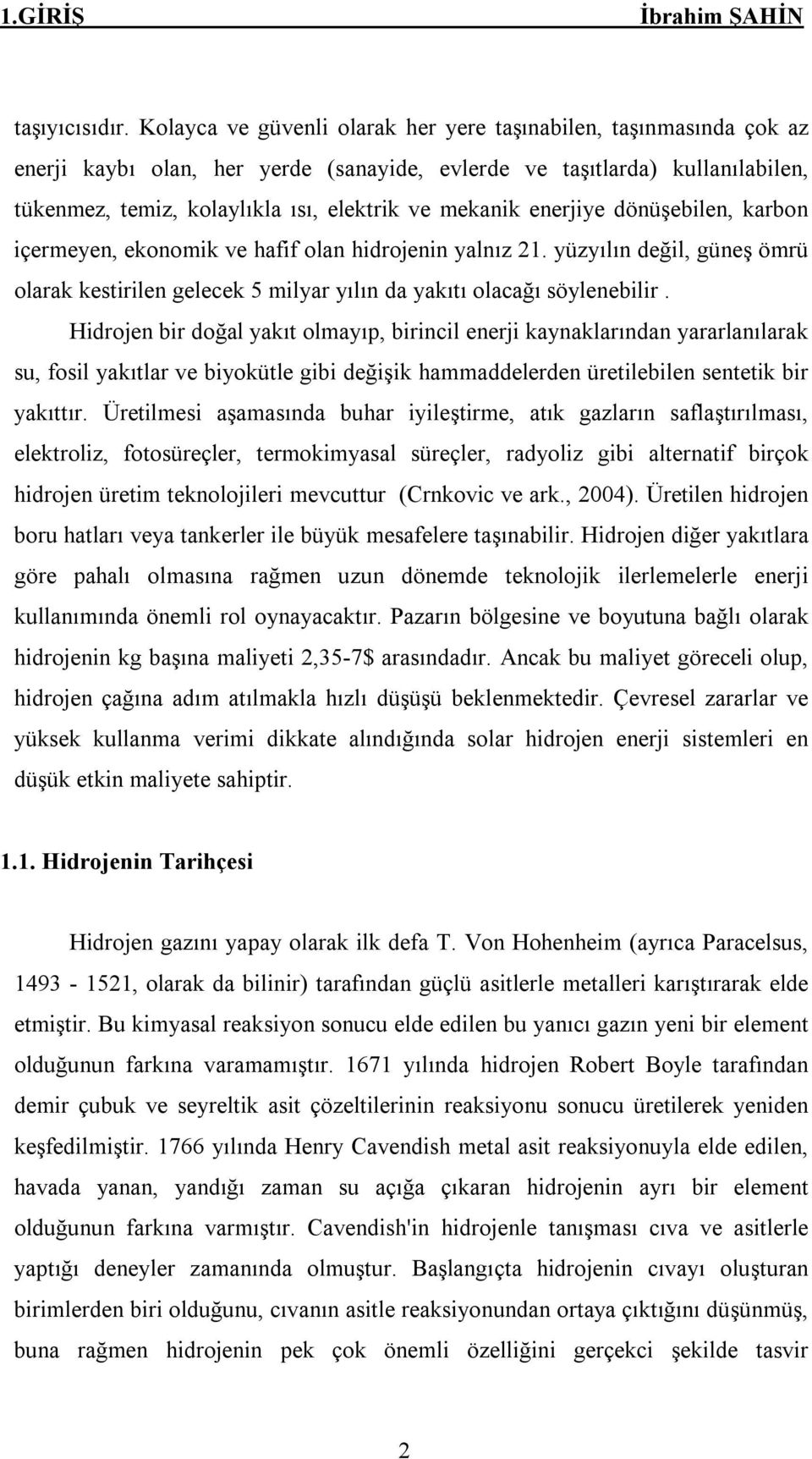 enerjiye dönüşebilen, karbon içermeyen, ekonomik ve hafif olan hidrojenin yalnız 21. yüzyılın değil, güneş ömrü olarak kestirilen gelecek 5 milyar yılın da yakıtı olacağı söylenebilir.