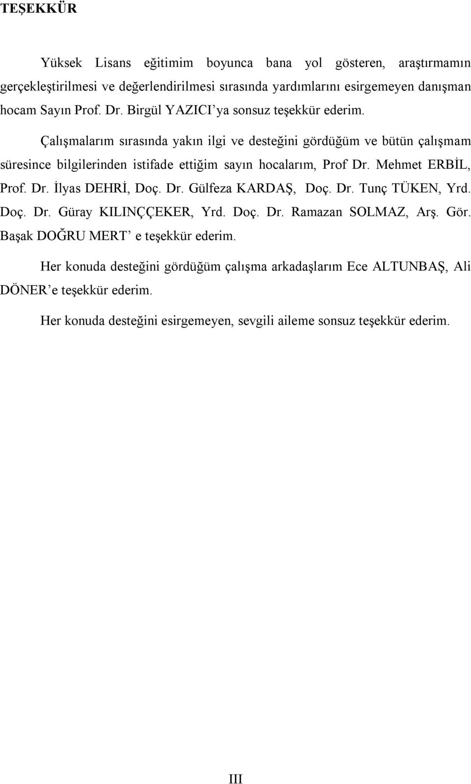 Mehmet ERBİL, Prof. Dr. İlyas DEHRİ, Doç. Dr. Gülfeza KARDAŞ, Doç. Dr. Tunç TÜKEN, Yrd. Doç. Dr. Güray KILINÇÇEKER, Yrd. Doç. Dr. Ramazan SOLMAZ, Arş. Gör.