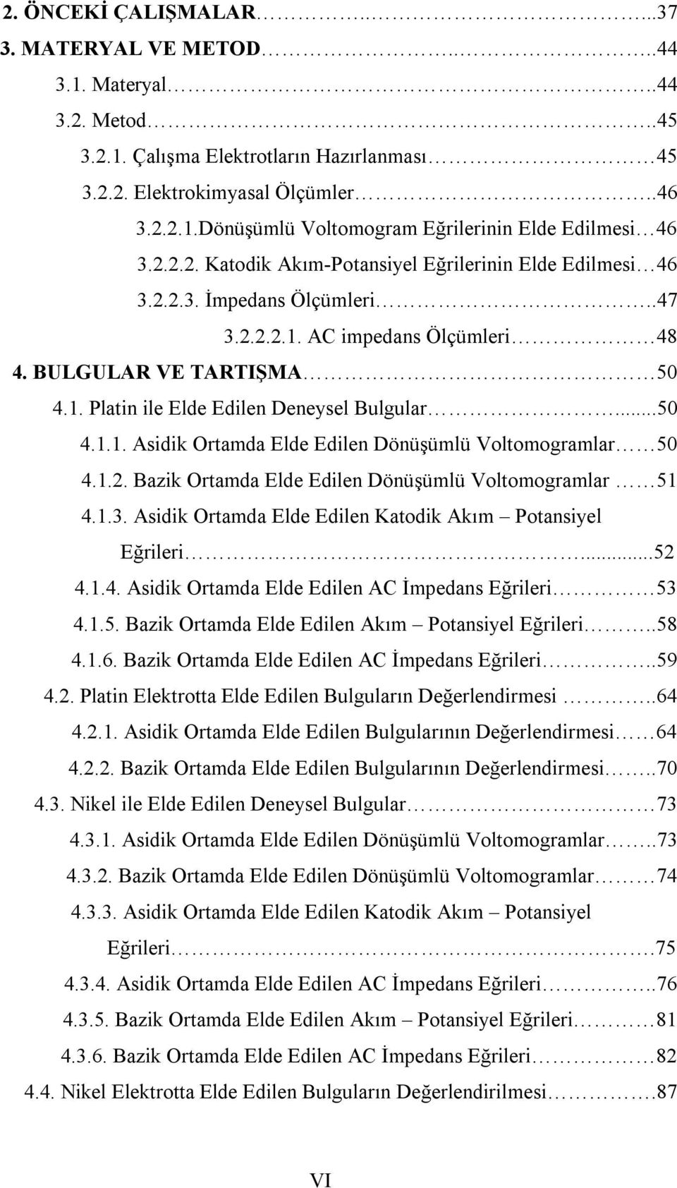 ..50 4.1.1. Asidik Ortamda Elde Edilen Dönüşümlü Voltomogramlar 50 4.1.2. Bazik Ortamda Elde Edilen Dönüşümlü Voltomogramlar 51 4.1.3. Asidik Ortamda Elde Edilen Katodik Akım Potansiyel Eğrileri...52 4.