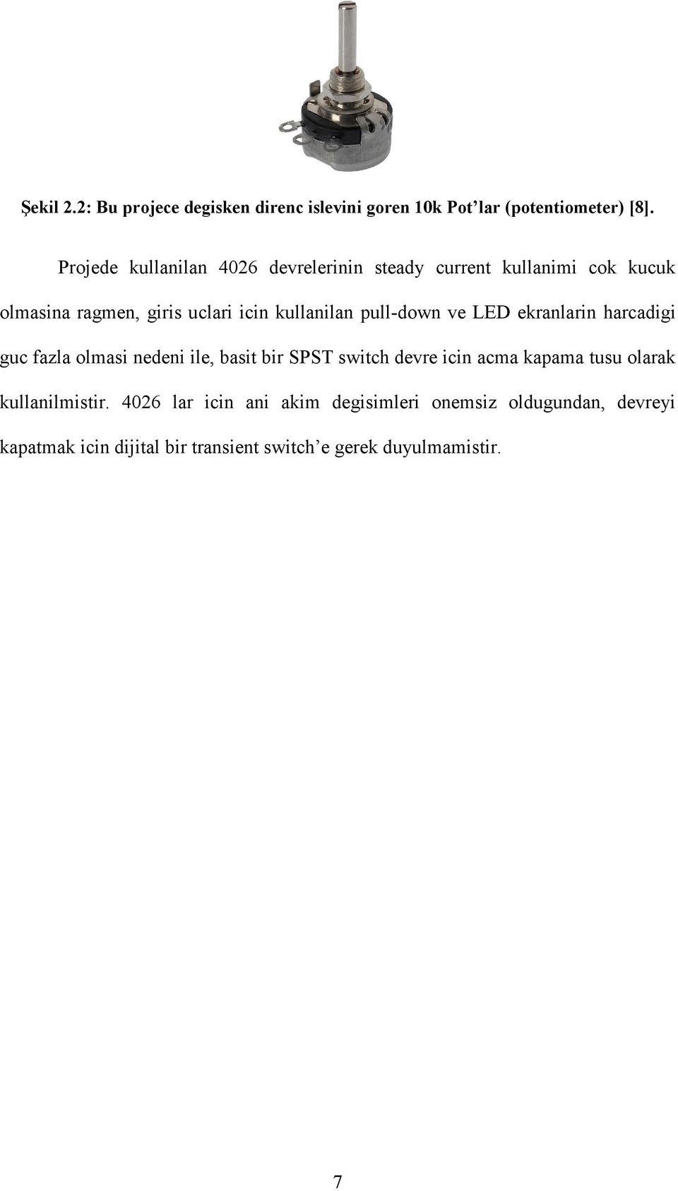 pull-down ve LED ekranlarin harcadigi guc fazla olmasi nedeni ile, basit bir SPST switch devre icin acma kapama tusu