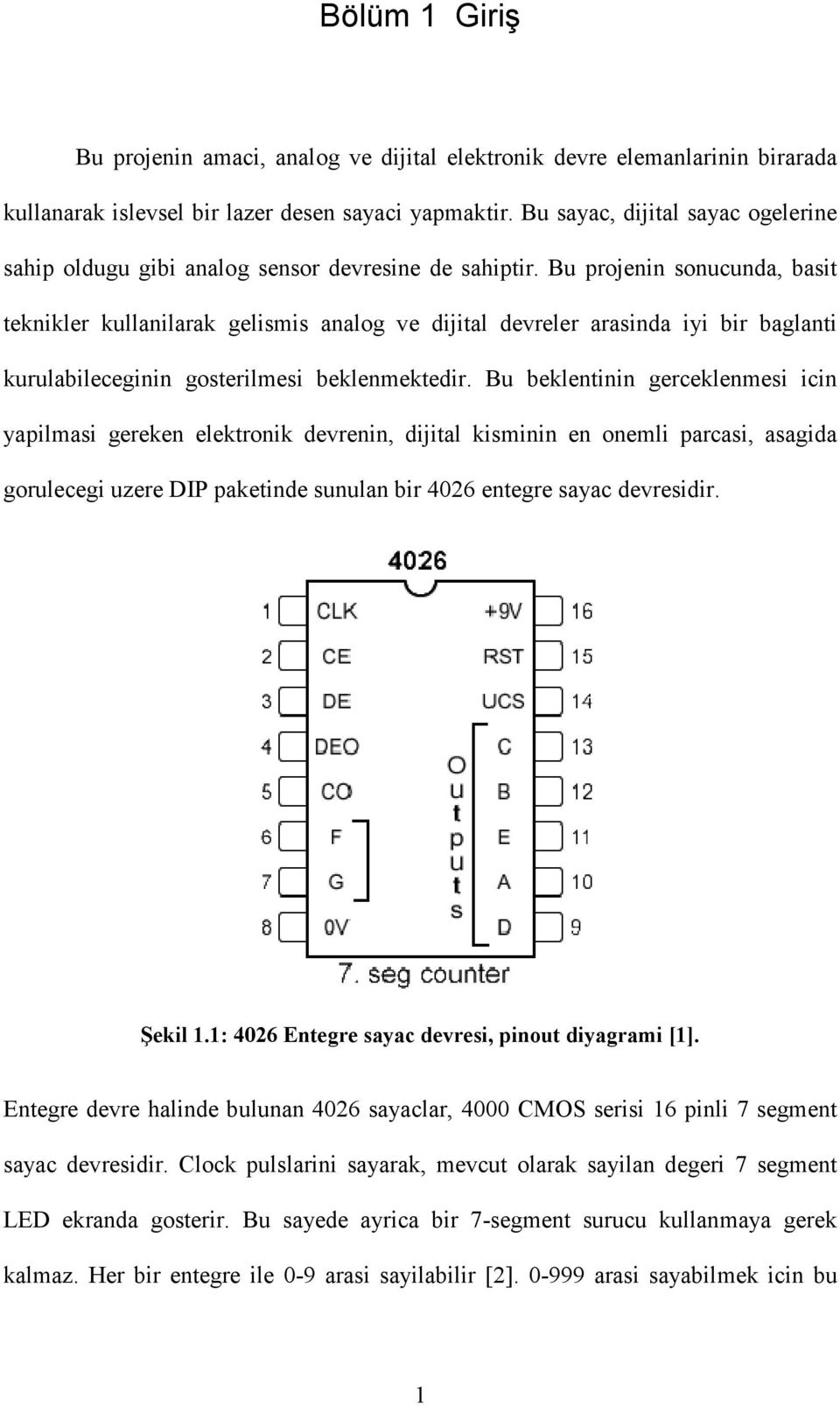 Bu projenin sonucunda, basit teknikler kullanilarak gelismis analog ve dijital devreler arasinda iyi bir baglanti kurulabileceginin gosterilmesi beklenmektedir.