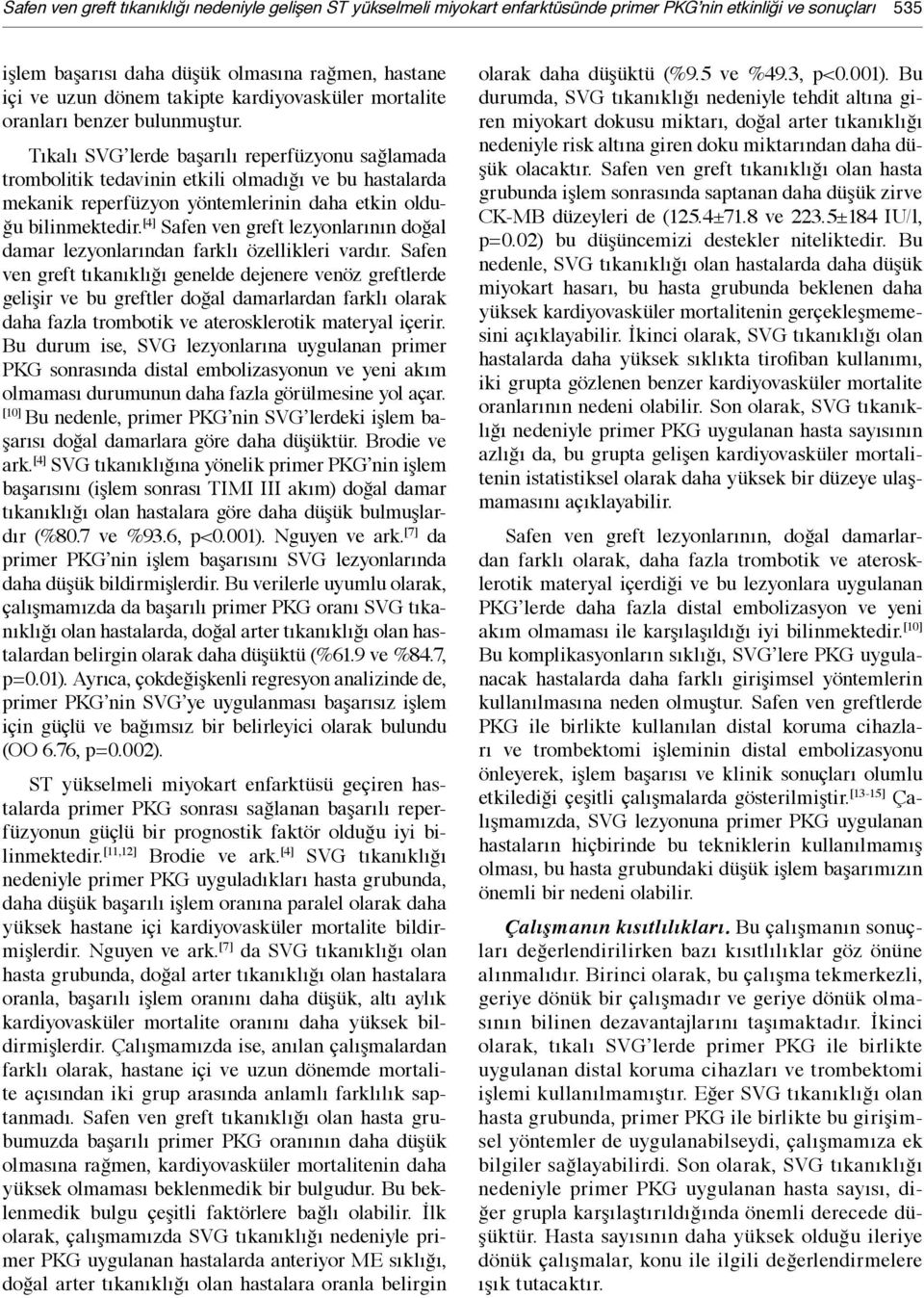 Tıkalı SVG lerde başarılı reperfüzyonu sağlamada trombolitik tedavinin etkili olmadığı ve bu hastalarda mekanik reperfüzyon yöntemlerinin daha etkin olduğu bilinmektedir.