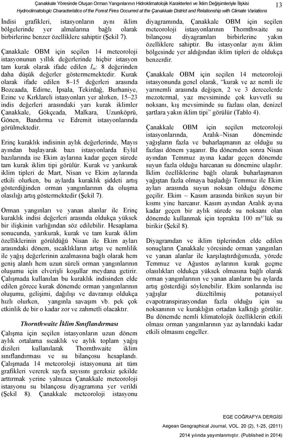 Çanakkale OBM için seçilen 14 meteoroloji istasyonunun yıllık değerlerinde hiçbir istasyon tam kurak olarak ifade edilen I m : 8 değerinden daha düşük değerler göstermemektedir.