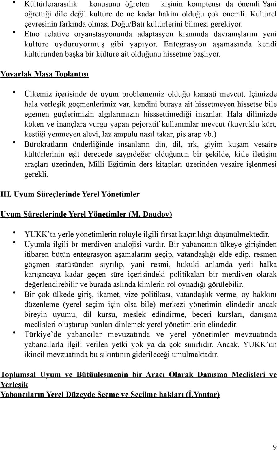 Entegrasyon aşamasında kendi kültüründen başka bir kültüre ait olduğunu hissetme başlıyor. Yuvarlak Masa Toplantısı Ülkemiz içerisinde de uyum problememiz olduğu kanaati mevcut.